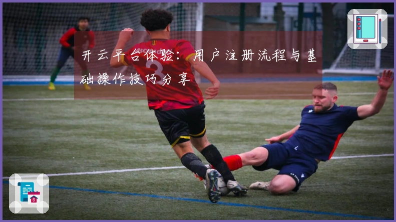 开云平台体验：用户注册流程与基础操作技巧分享